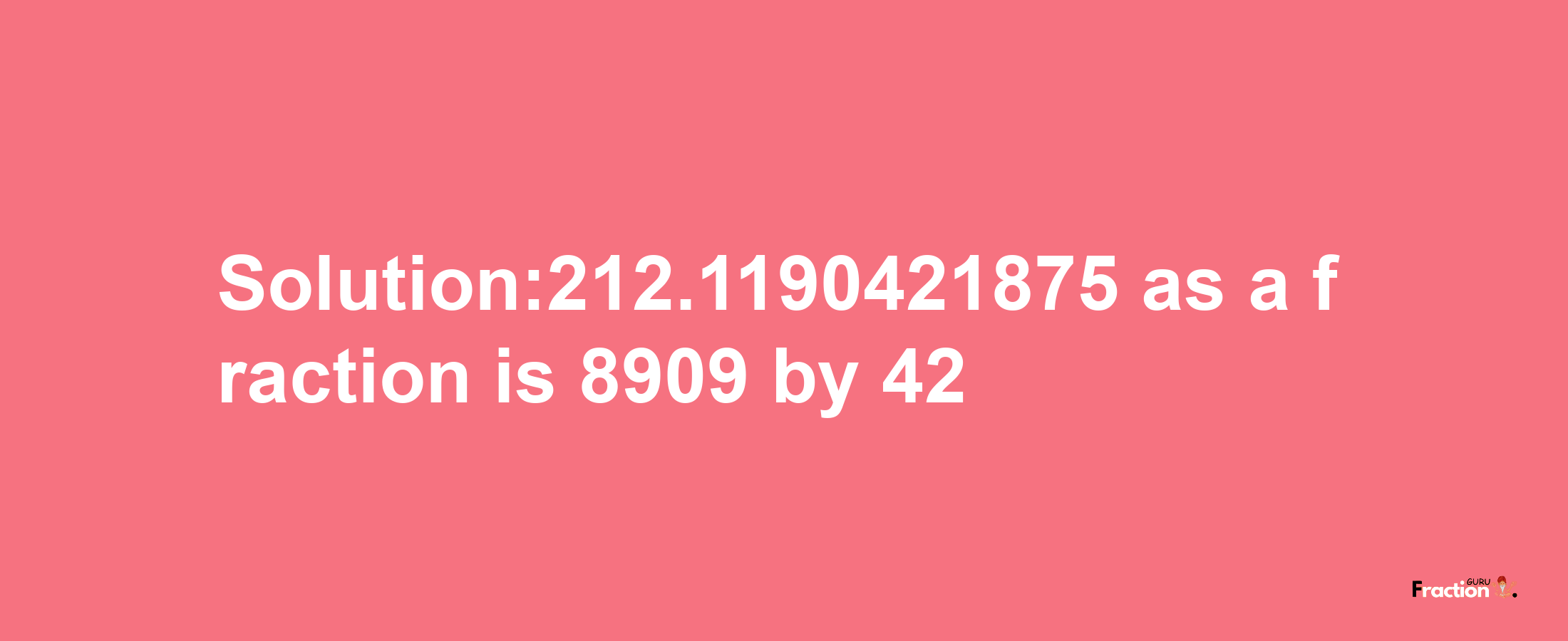 Solution:212.1190421875 as a fraction is 8909/42