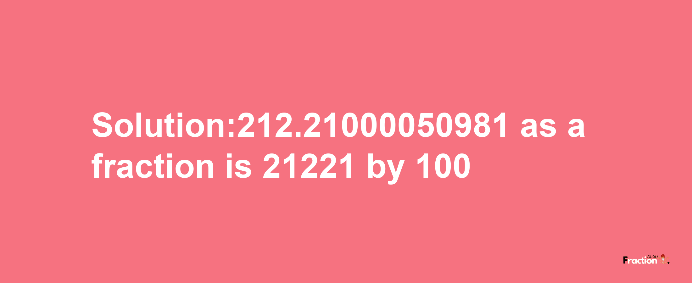 Solution:212.21000050981 as a fraction is 21221/100