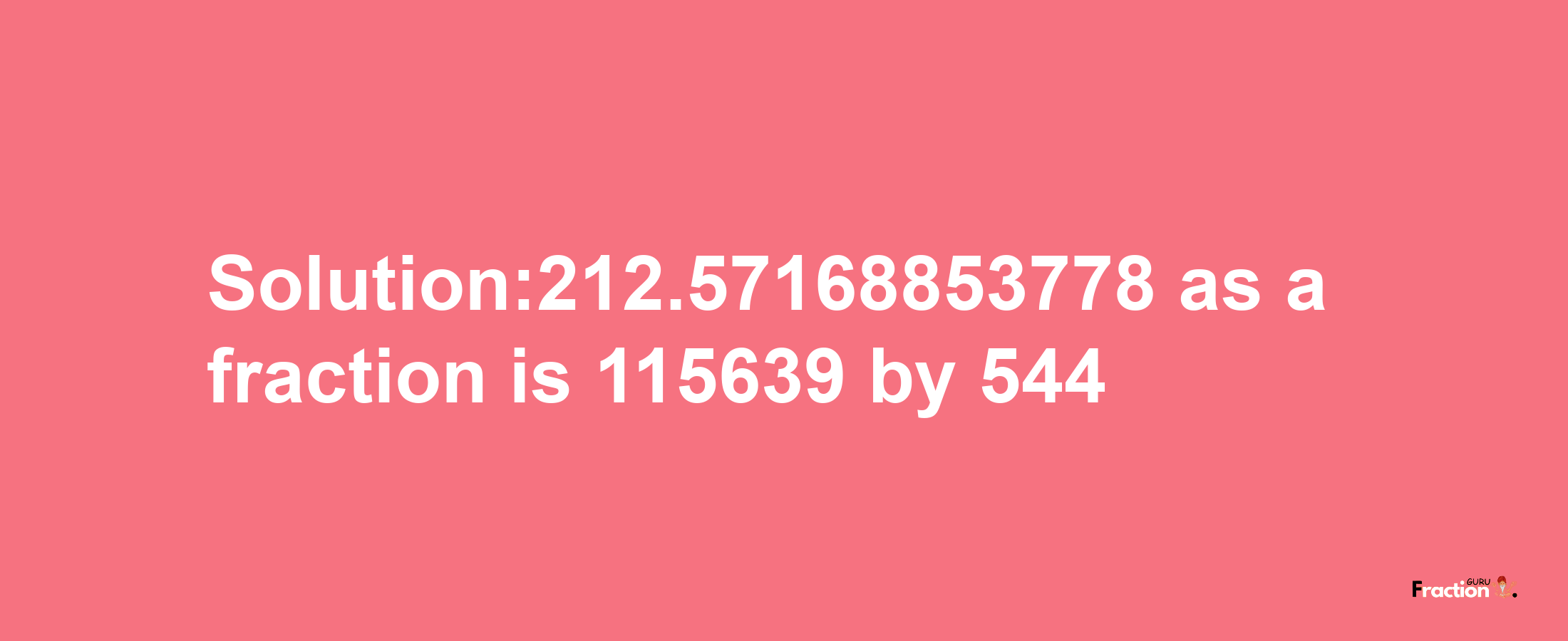 Solution:212.57168853778 as a fraction is 115639/544