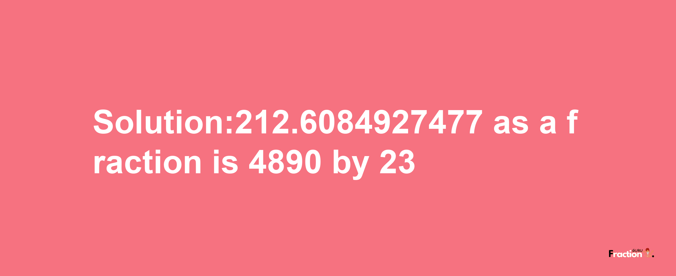 Solution:212.6084927477 as a fraction is 4890/23