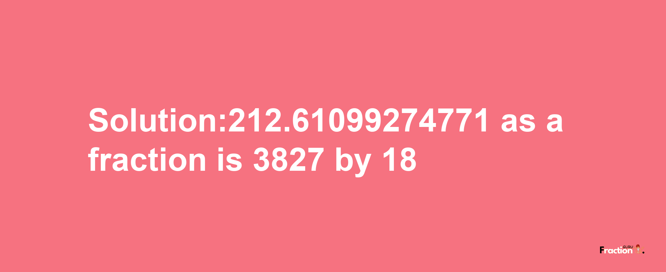 Solution:212.61099274771 as a fraction is 3827/18