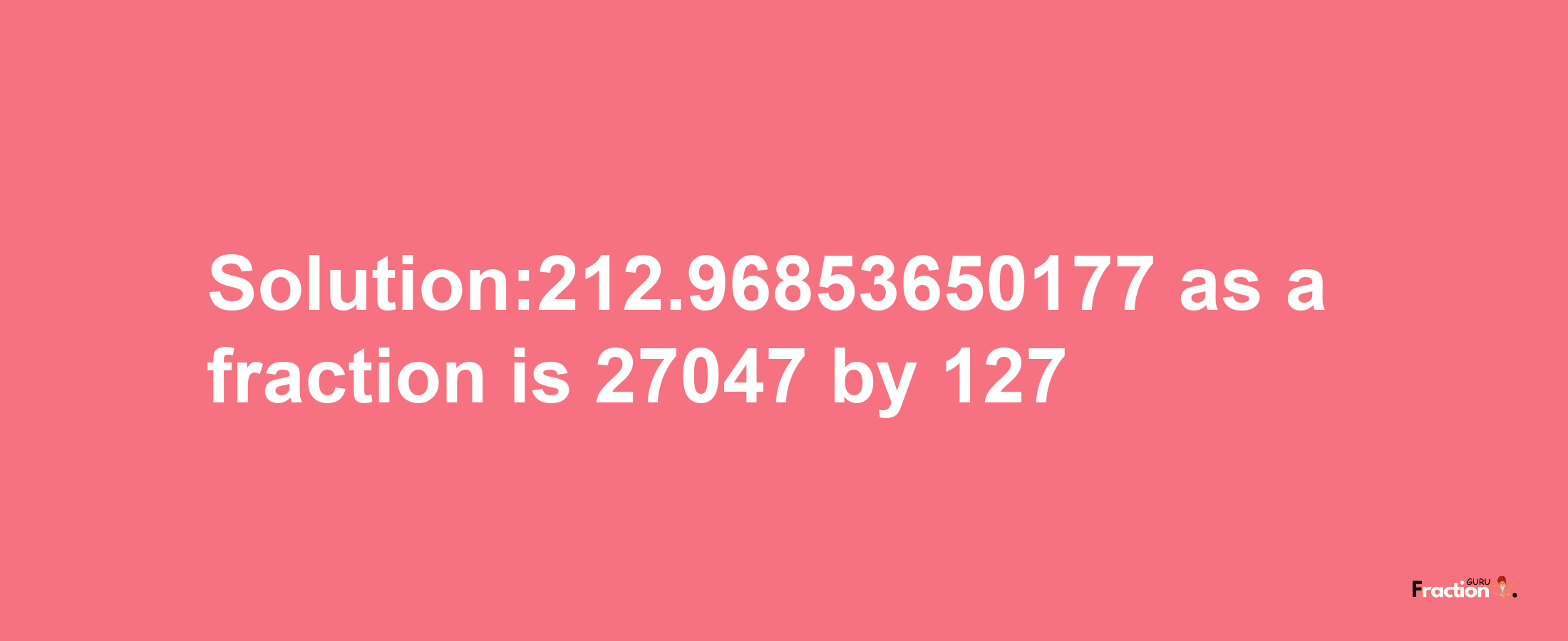 Solution:212.96853650177 as a fraction is 27047/127