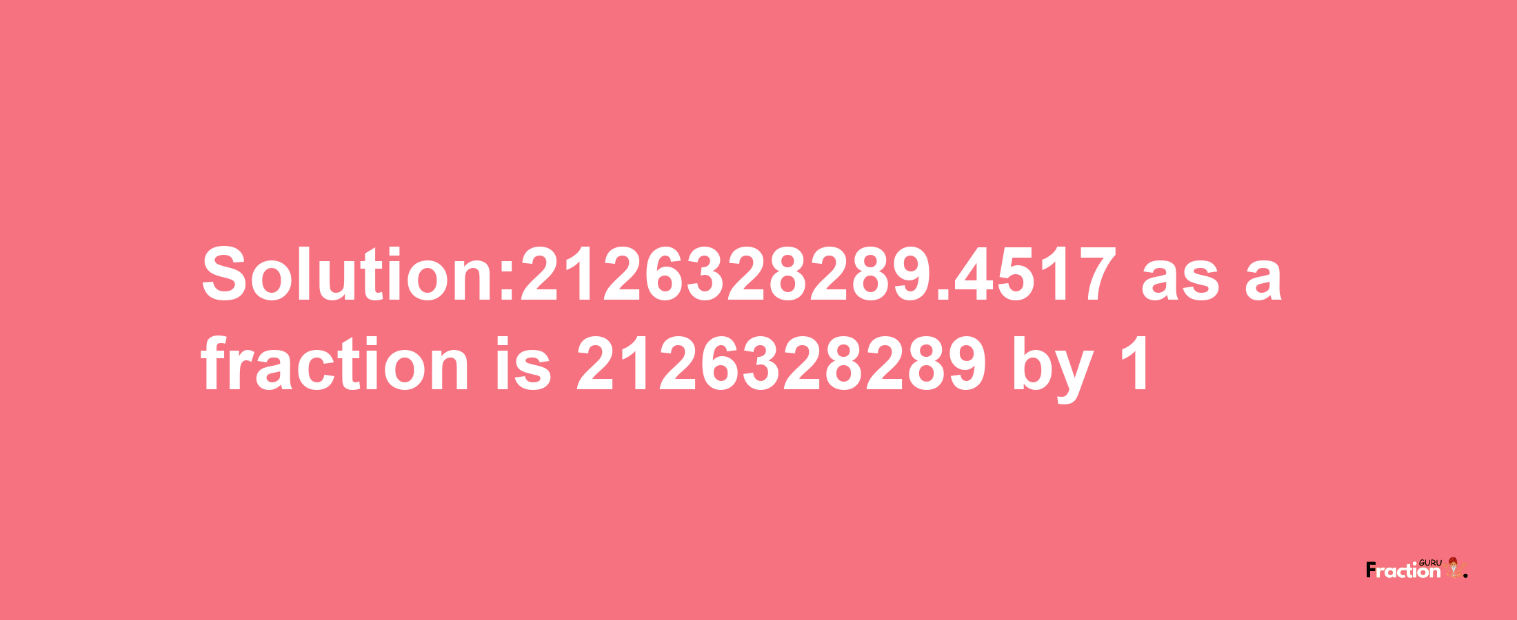 Solution:2126328289.4517 as a fraction is 2126328289/1