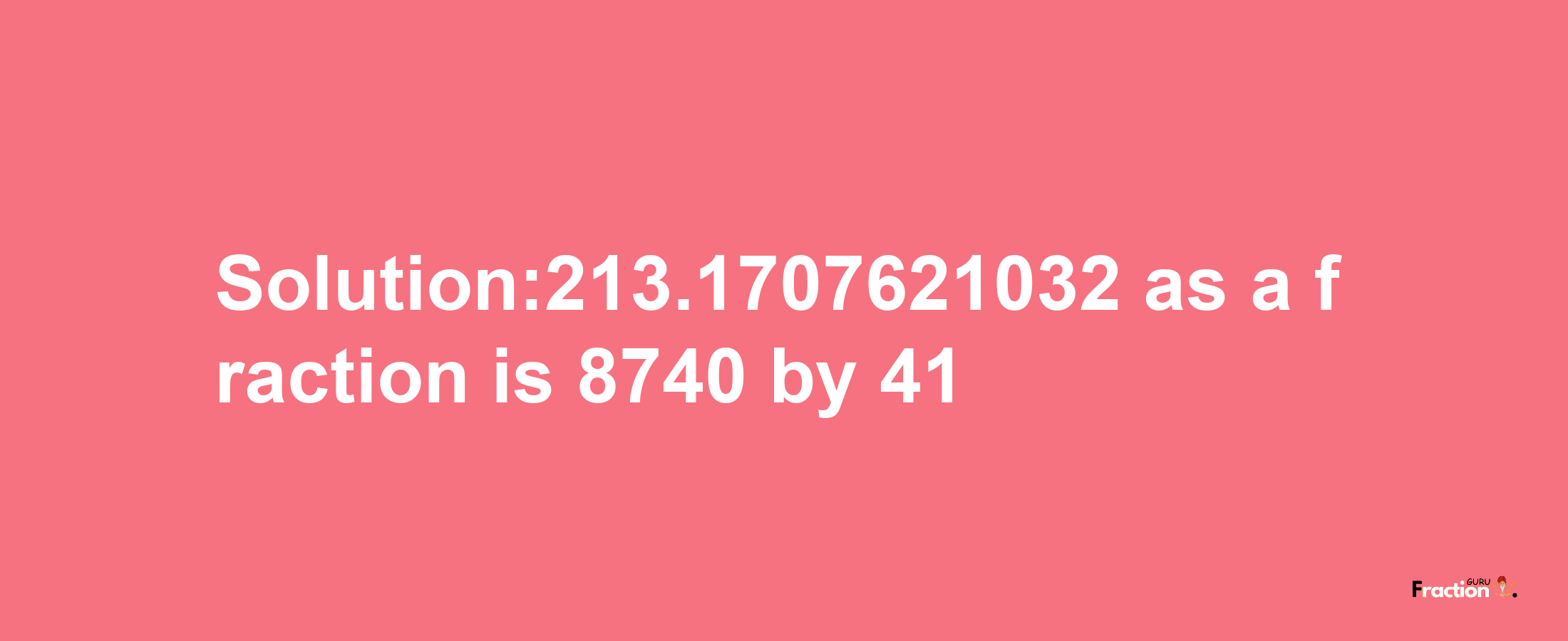 Solution:213.1707621032 as a fraction is 8740/41