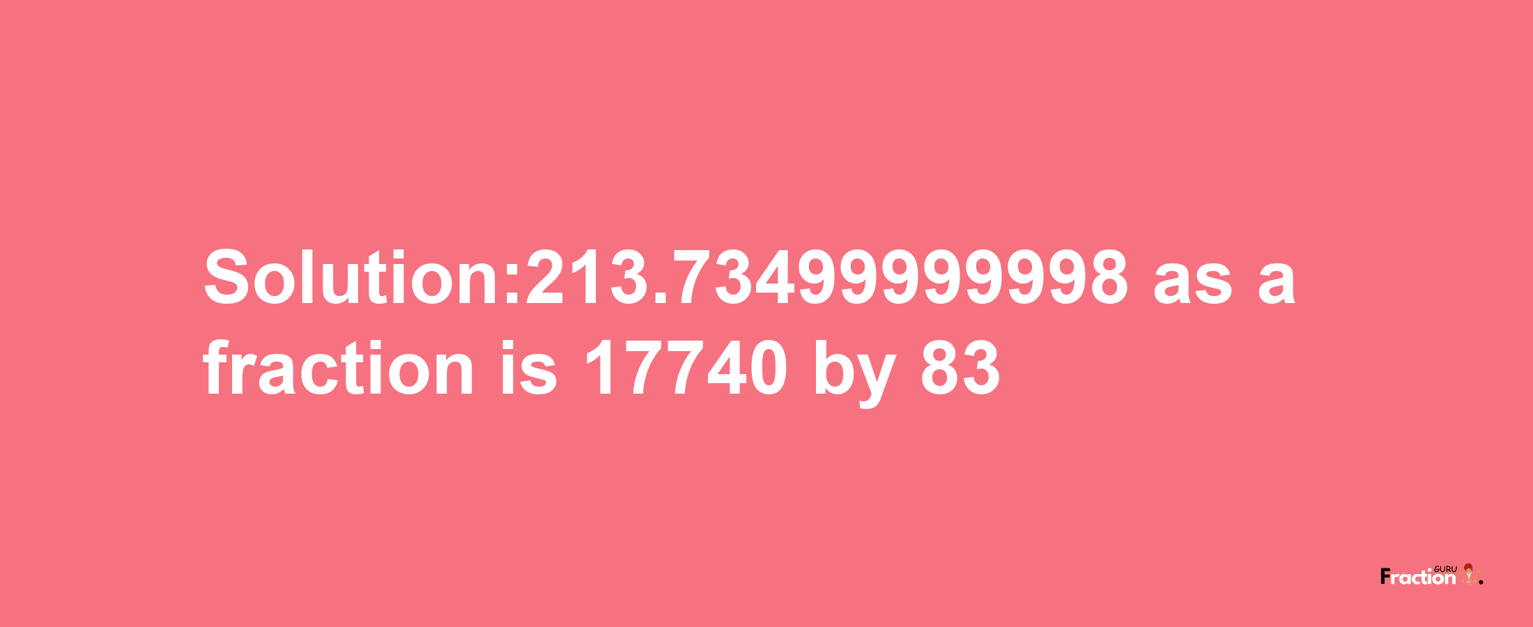 Solution:213.73499999998 as a fraction is 17740/83