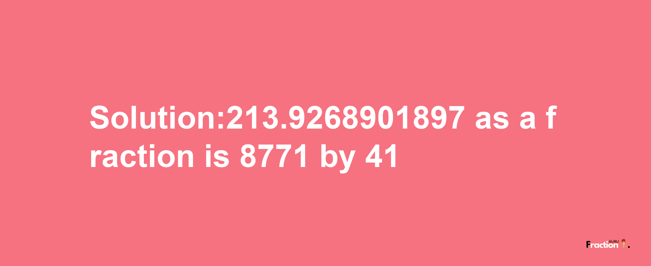 Solution:213.9268901897 as a fraction is 8771/41