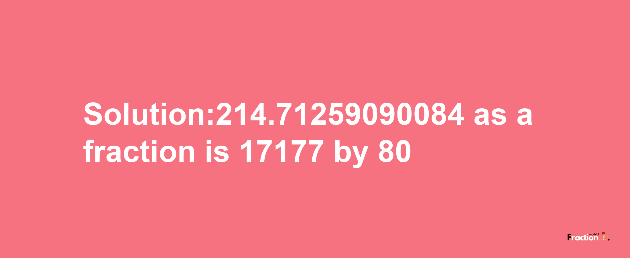 Solution:214.71259090084 as a fraction is 17177/80