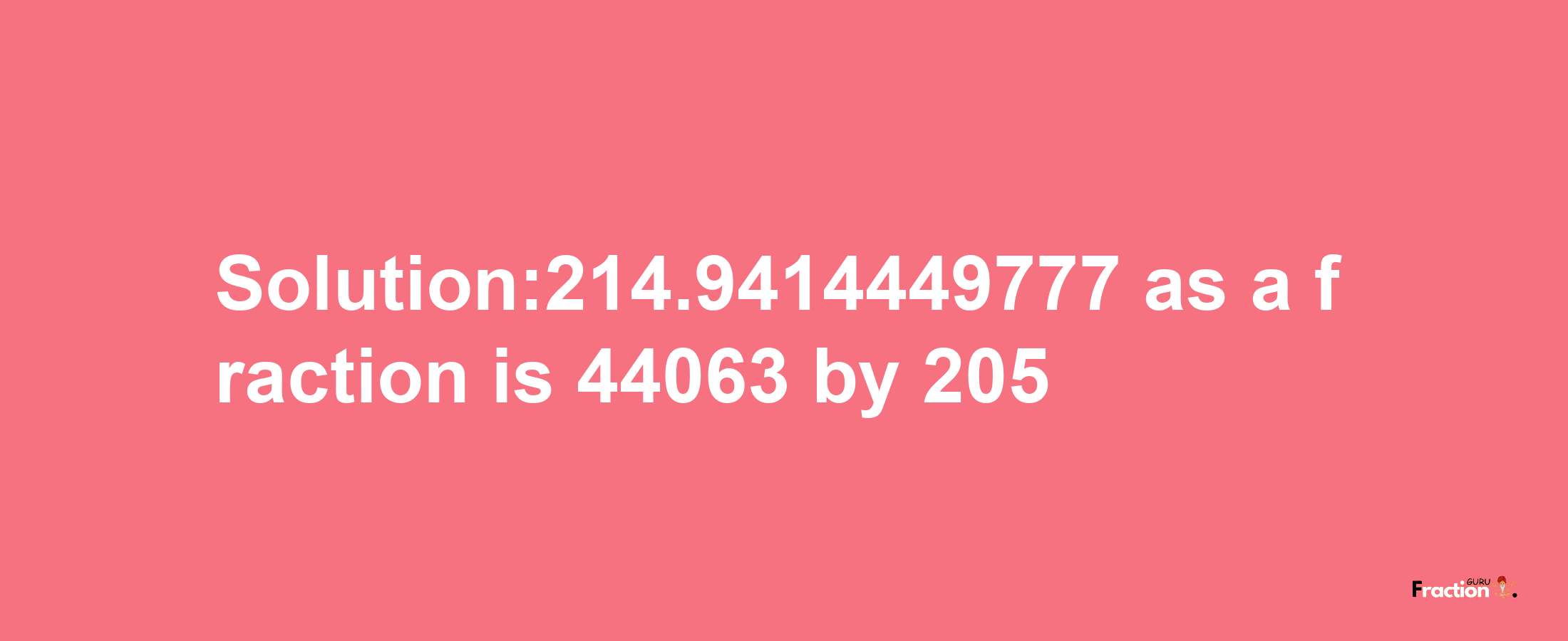 Solution:214.9414449777 as a fraction is 44063/205