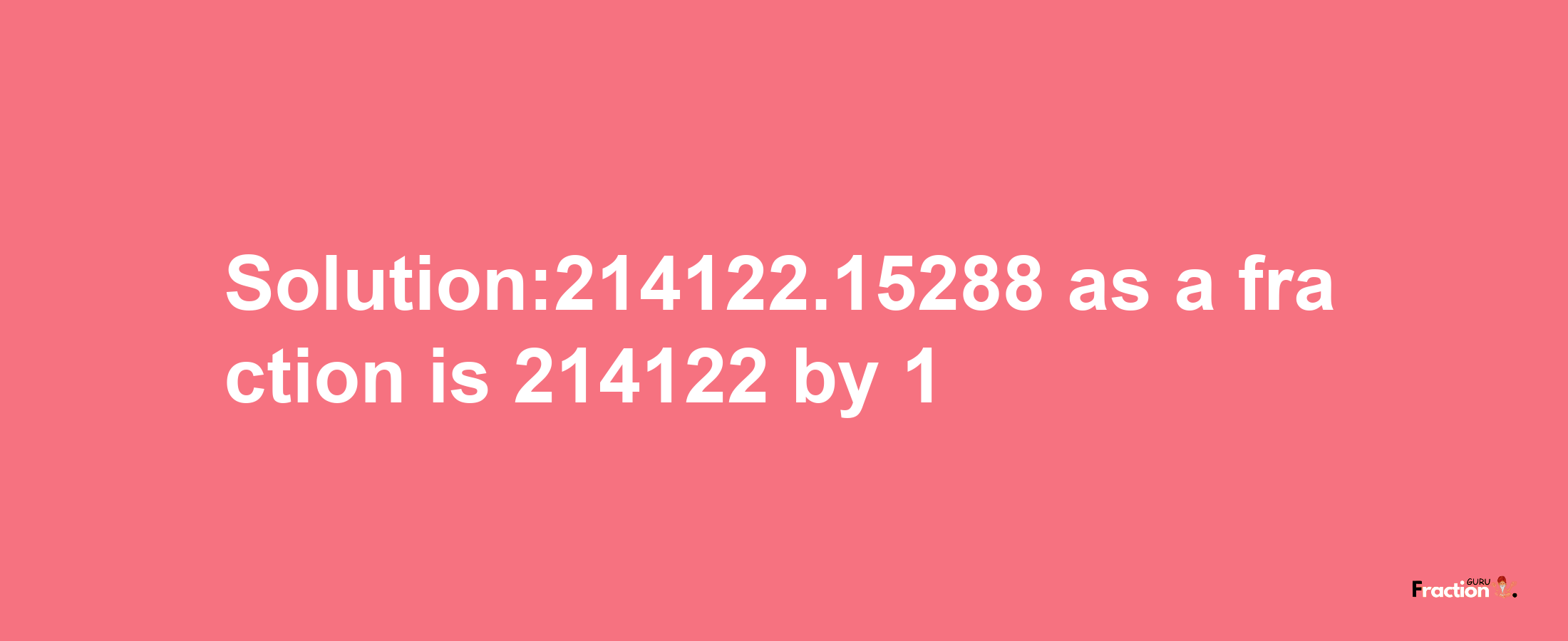 Solution:214122.15288 as a fraction is 214122/1