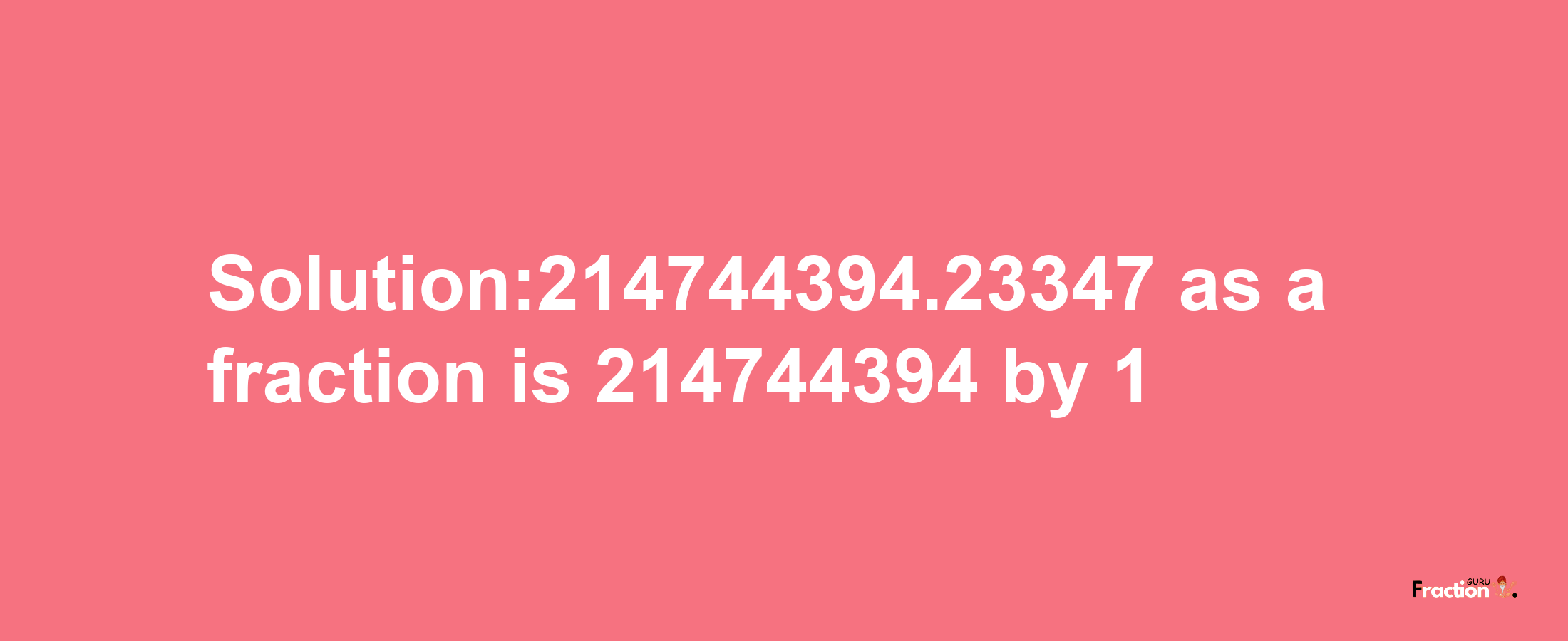 Solution:214744394.23347 as a fraction is 214744394/1