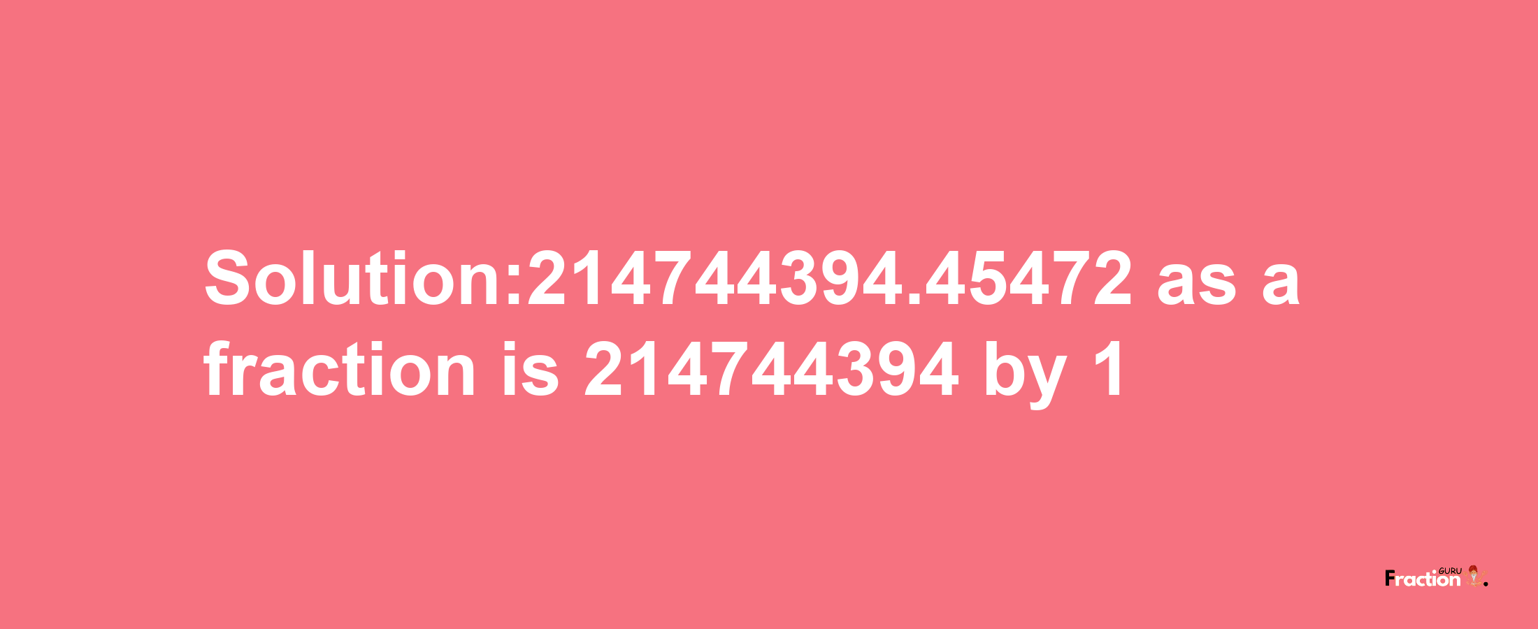 Solution:214744394.45472 as a fraction is 214744394/1