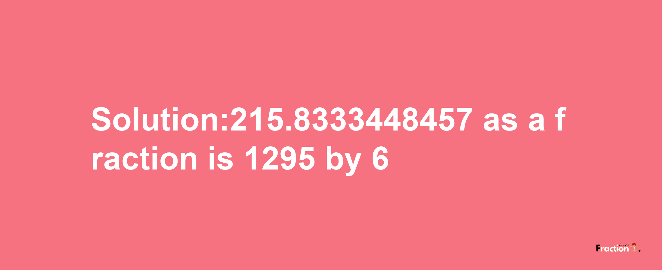 Solution:215.8333448457 as a fraction is 1295/6