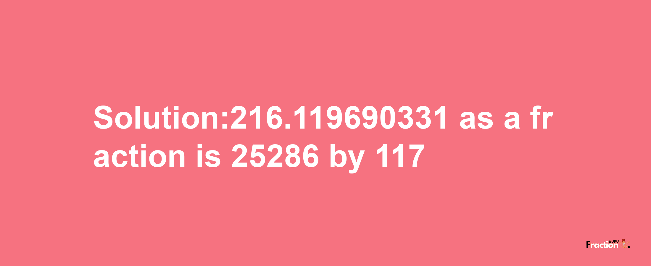 Solution:216.119690331 as a fraction is 25286/117