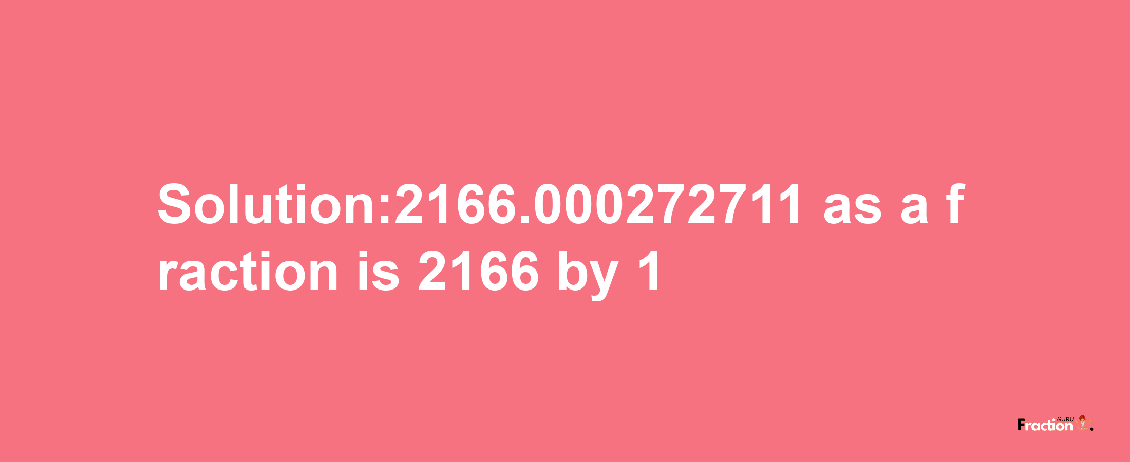 Solution:2166.000272711 as a fraction is 2166/1