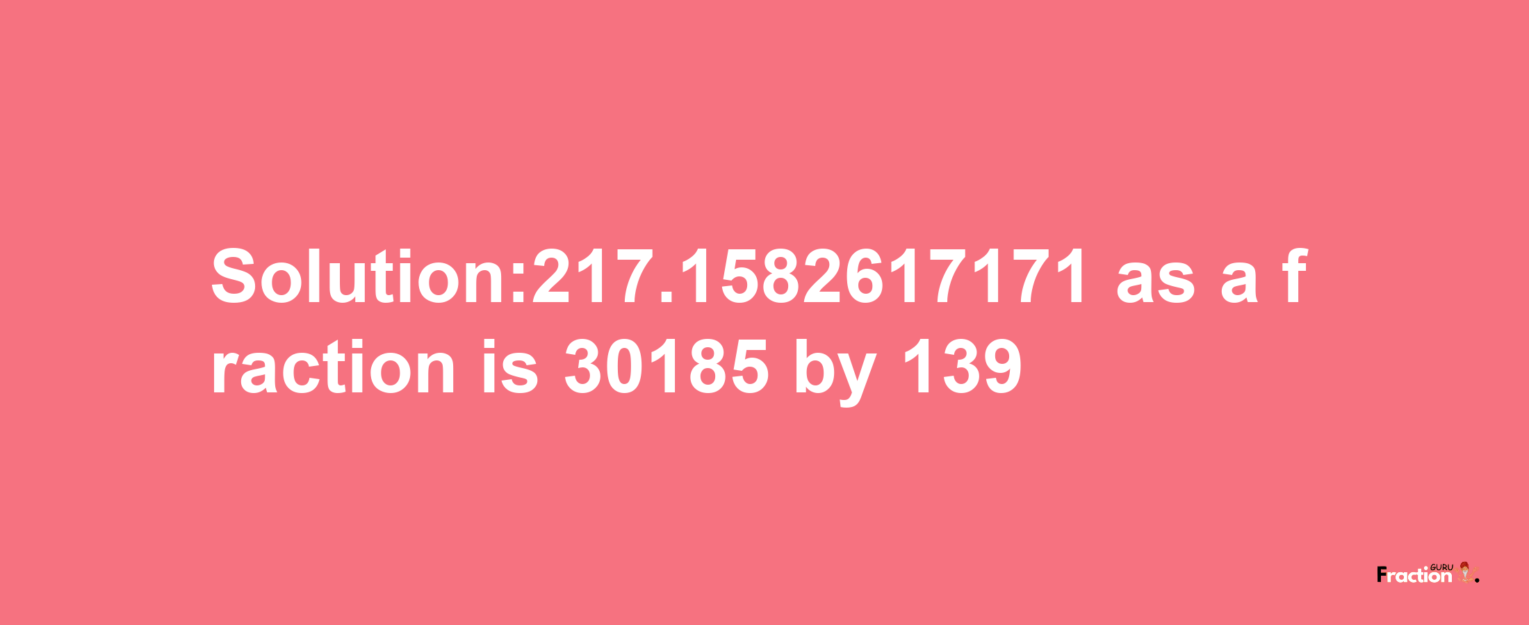 Solution:217.1582617171 as a fraction is 30185/139