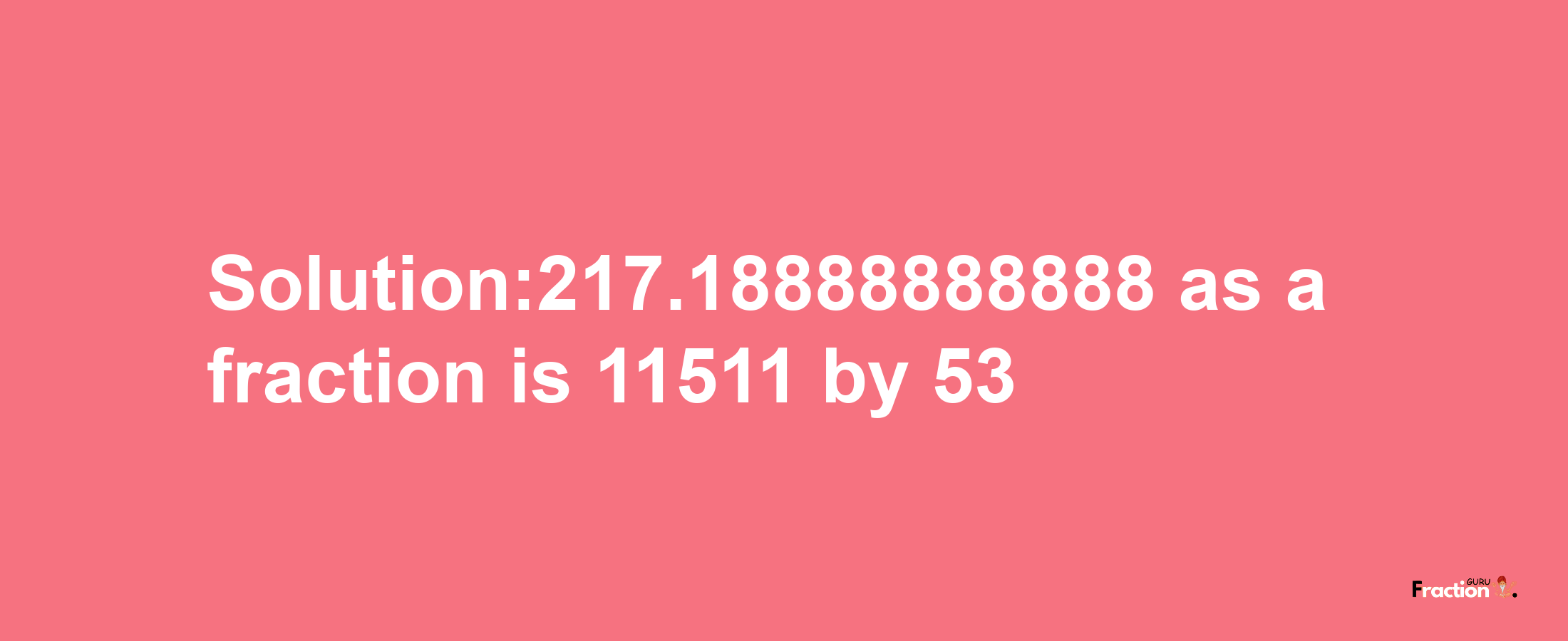 Solution:217.18888888888 as a fraction is 11511/53