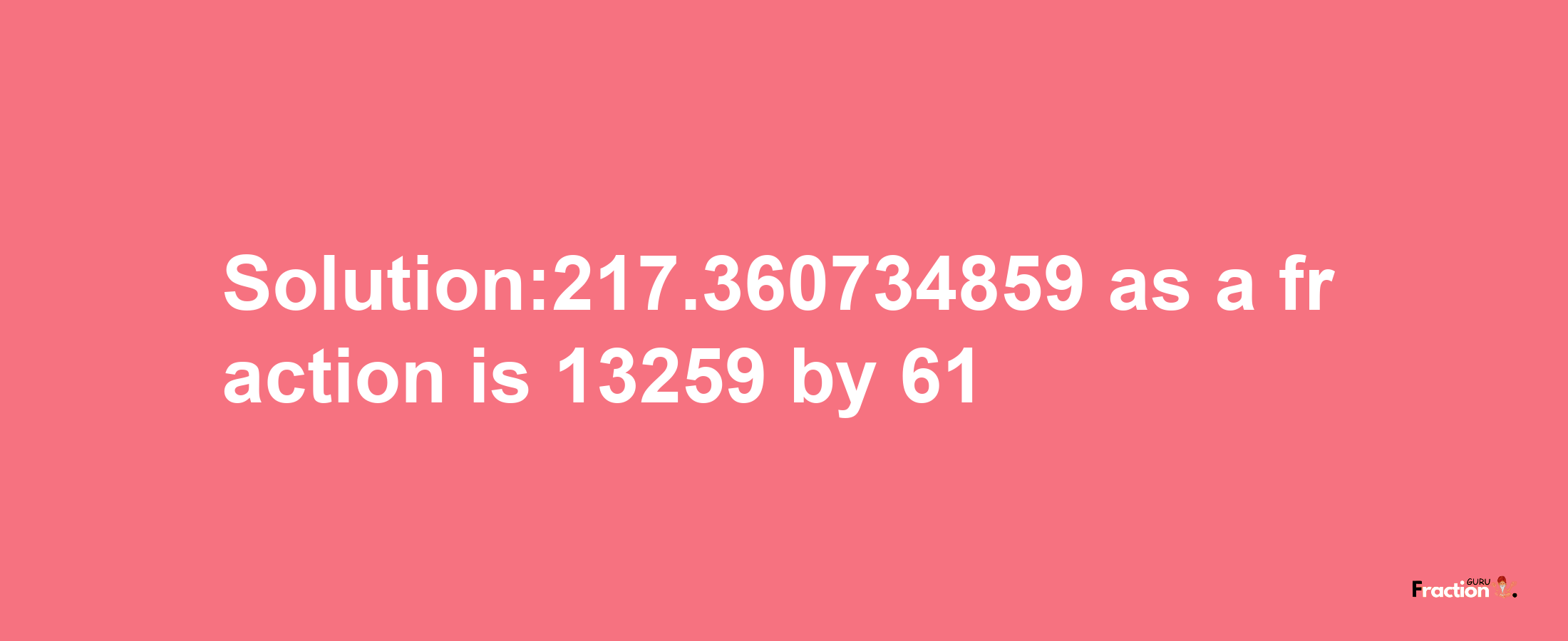 Solution:217.360734859 as a fraction is 13259/61