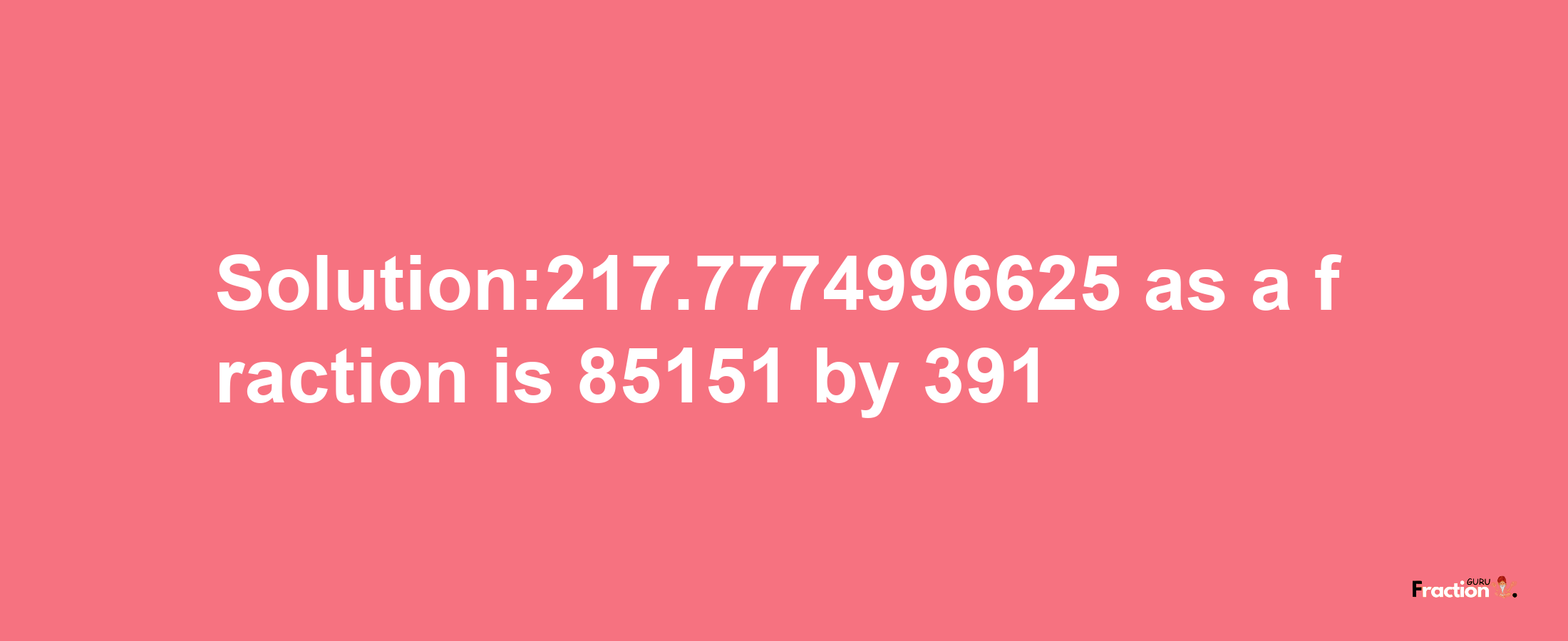 Solution:217.7774996625 as a fraction is 85151/391