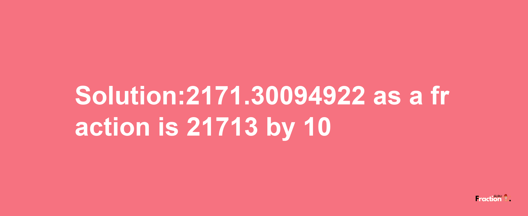 Solution:2171.30094922 as a fraction is 21713/10