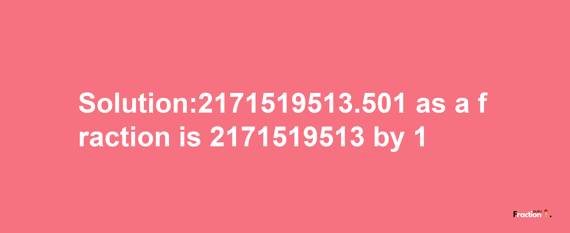 Solution:2171519513.501 as a fraction is 2171519513/1