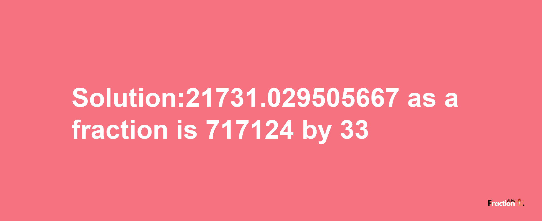 Solution:21731.029505667 as a fraction is 717124/33