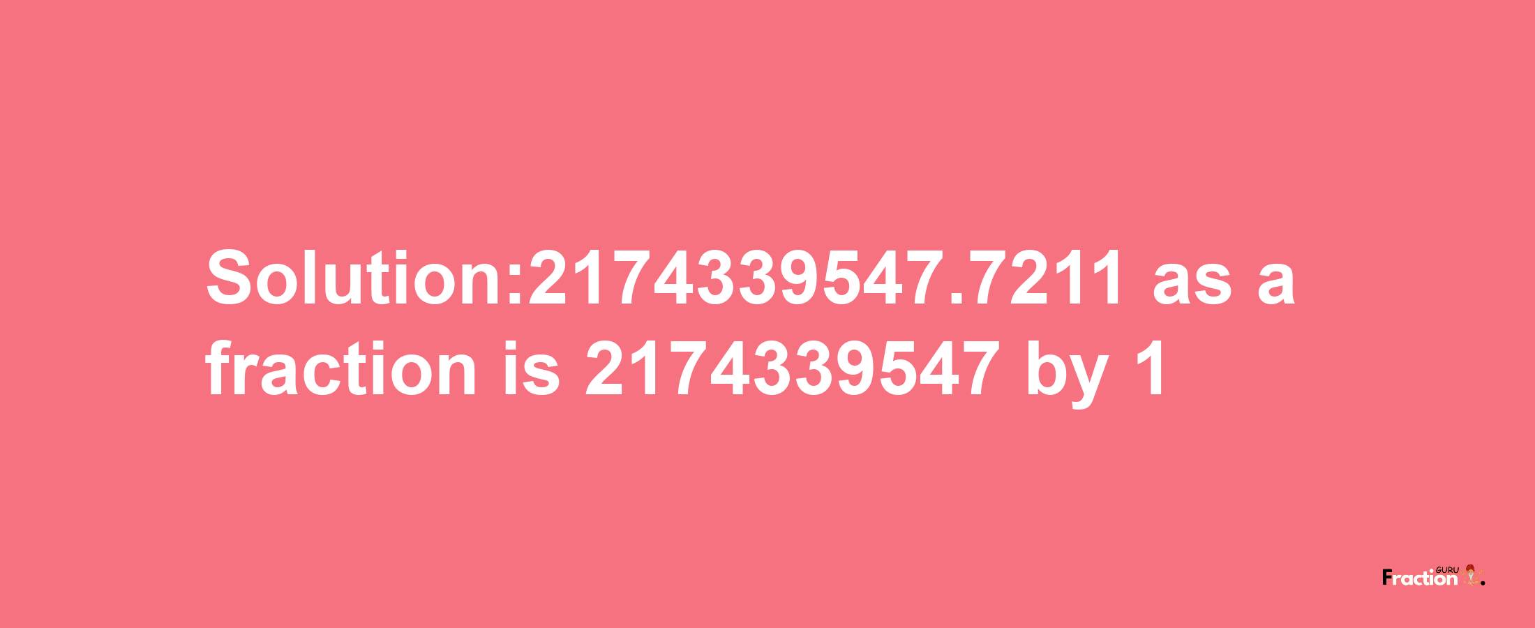 Solution:2174339547.7211 as a fraction is 2174339547/1