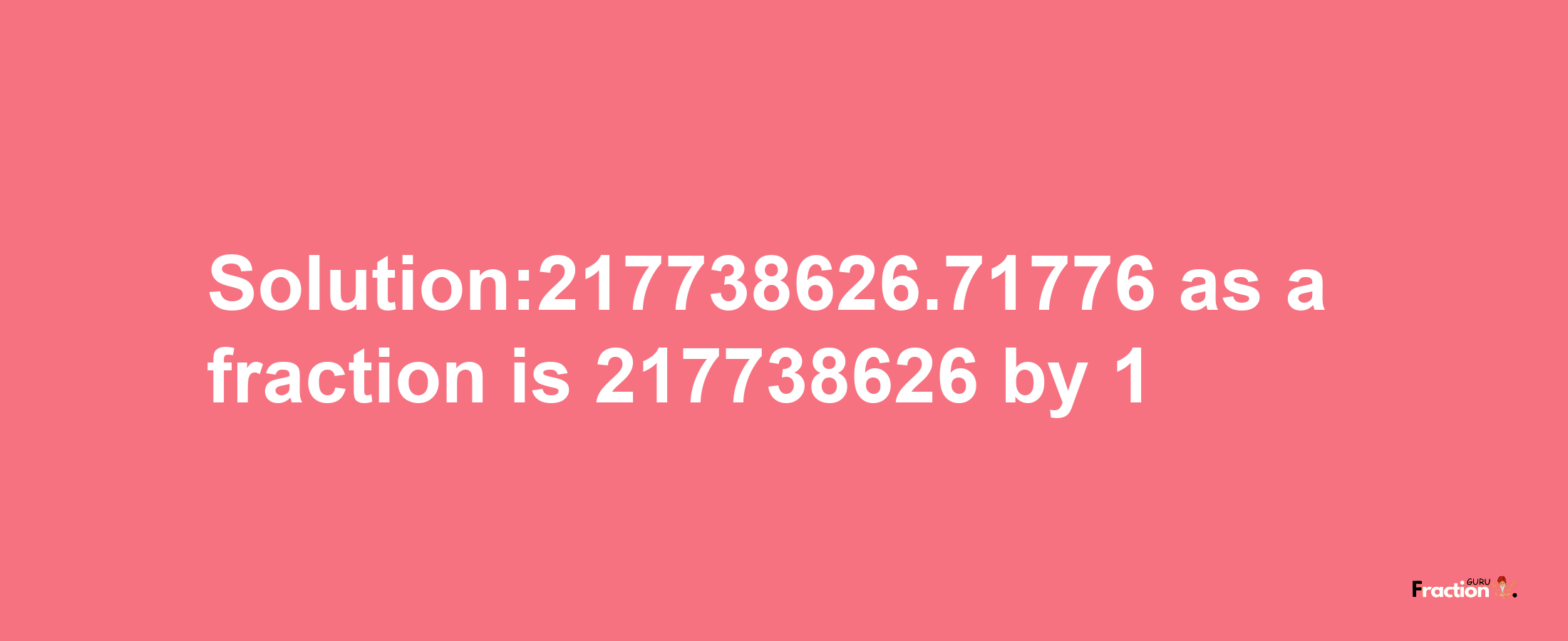 Solution:217738626.71776 as a fraction is 217738626/1