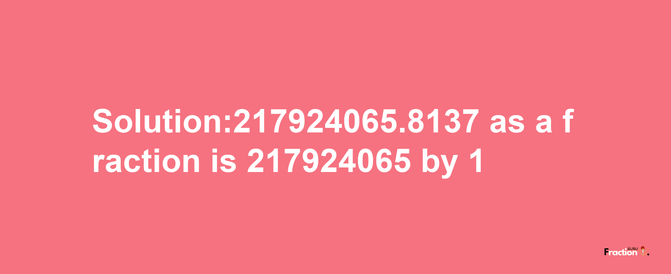 Solution:217924065.8137 as a fraction is 217924065/1