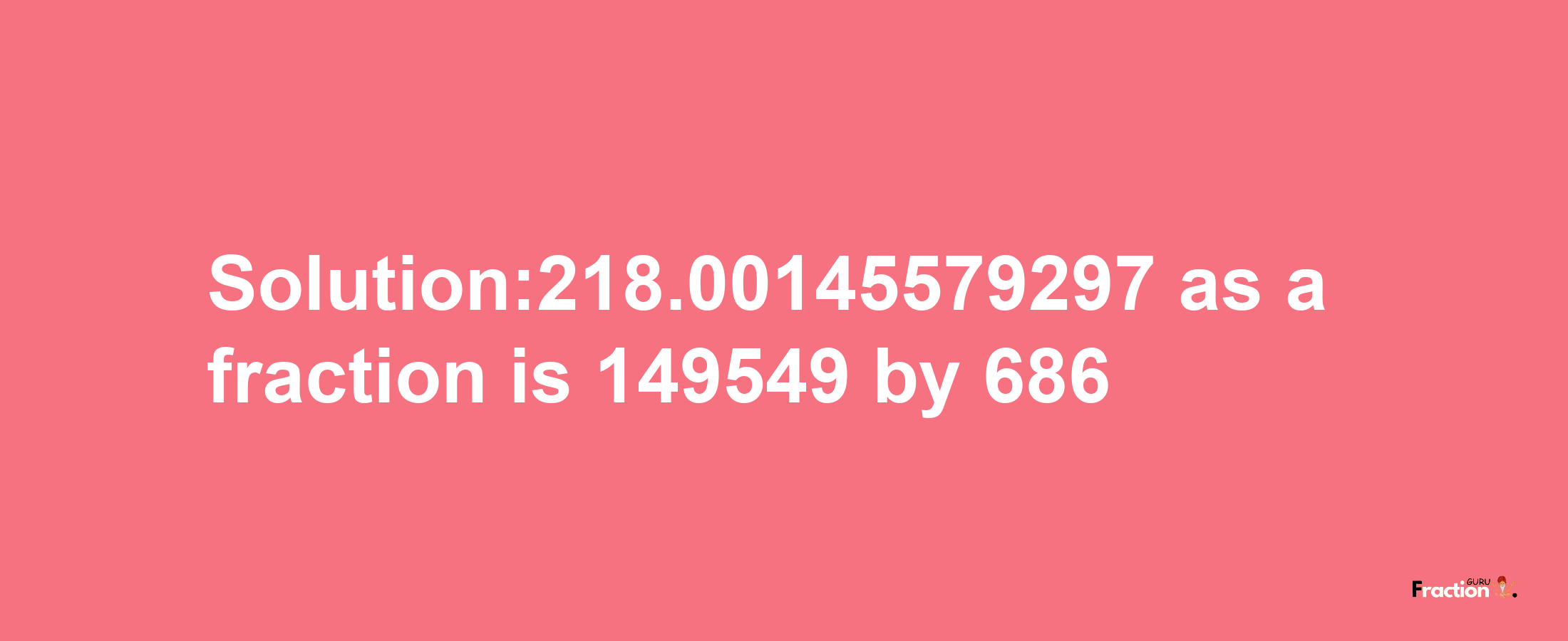 Solution:218.00145579297 as a fraction is 149549/686