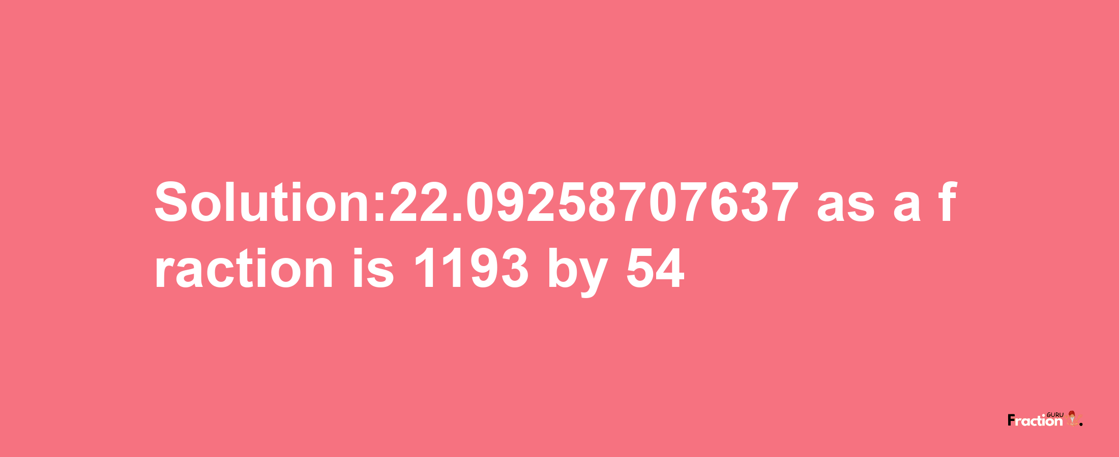 Solution:22.09258707637 as a fraction is 1193/54