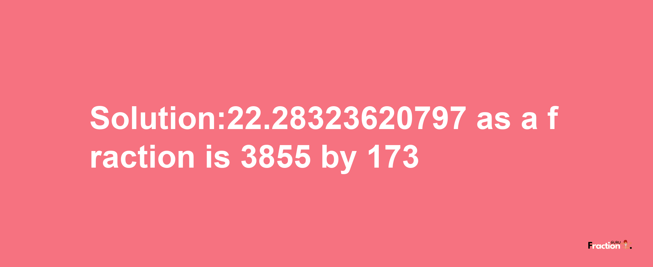 Solution:22.28323620797 as a fraction is 3855/173