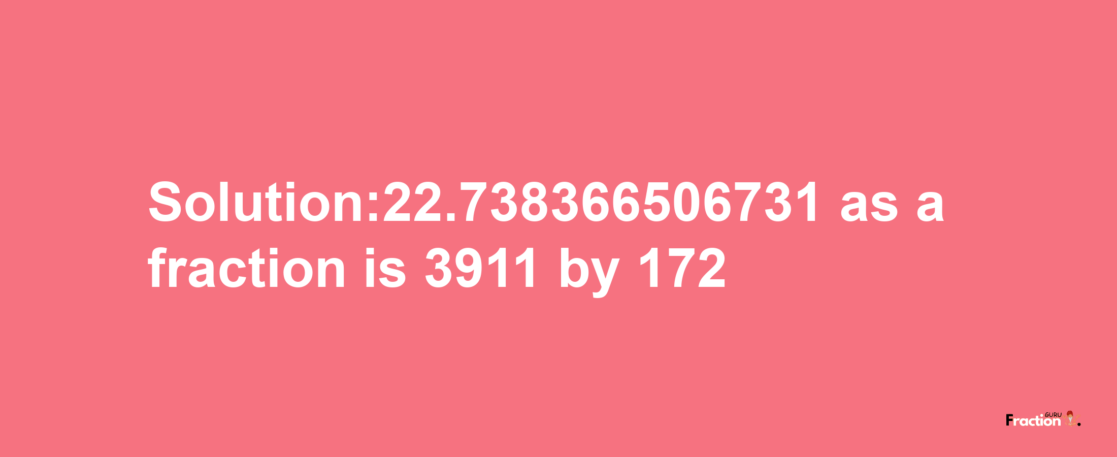 Solution:22.738366506731 as a fraction is 3911/172