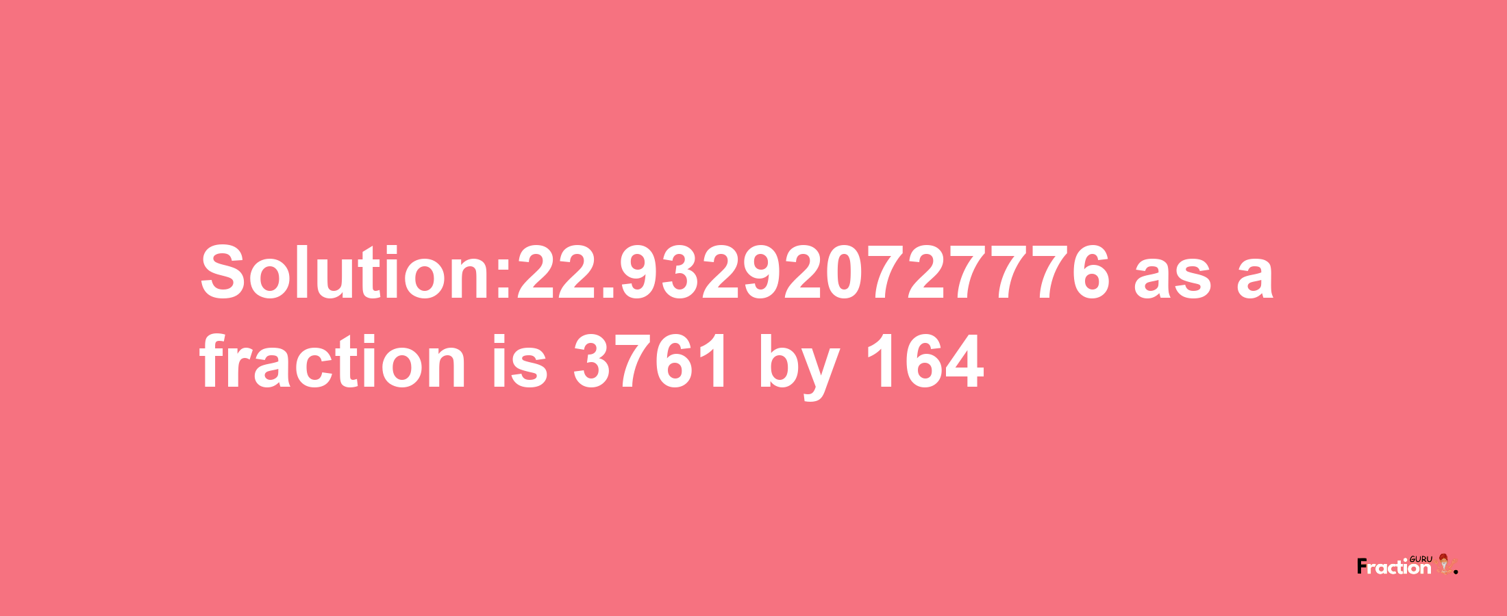 Solution:22.932920727776 as a fraction is 3761/164