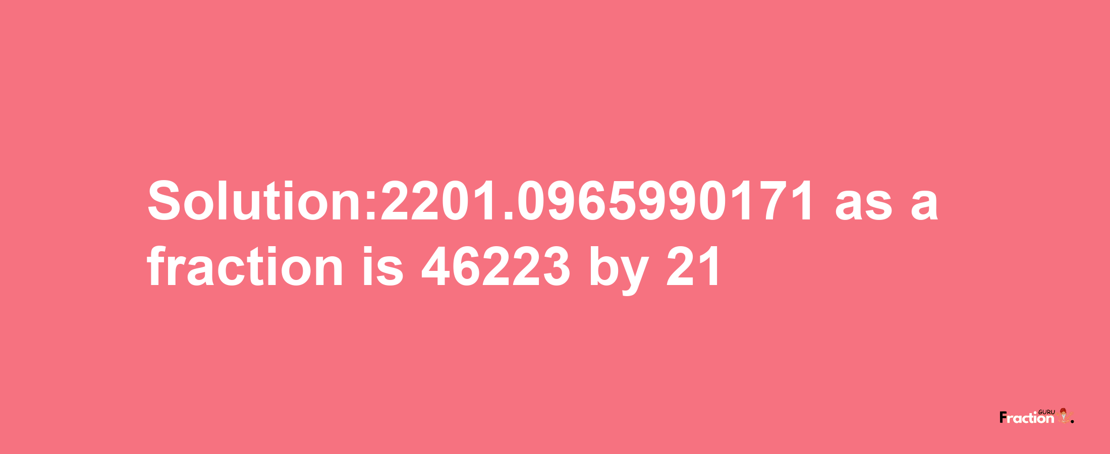 Solution:2201.0965990171 as a fraction is 46223/21