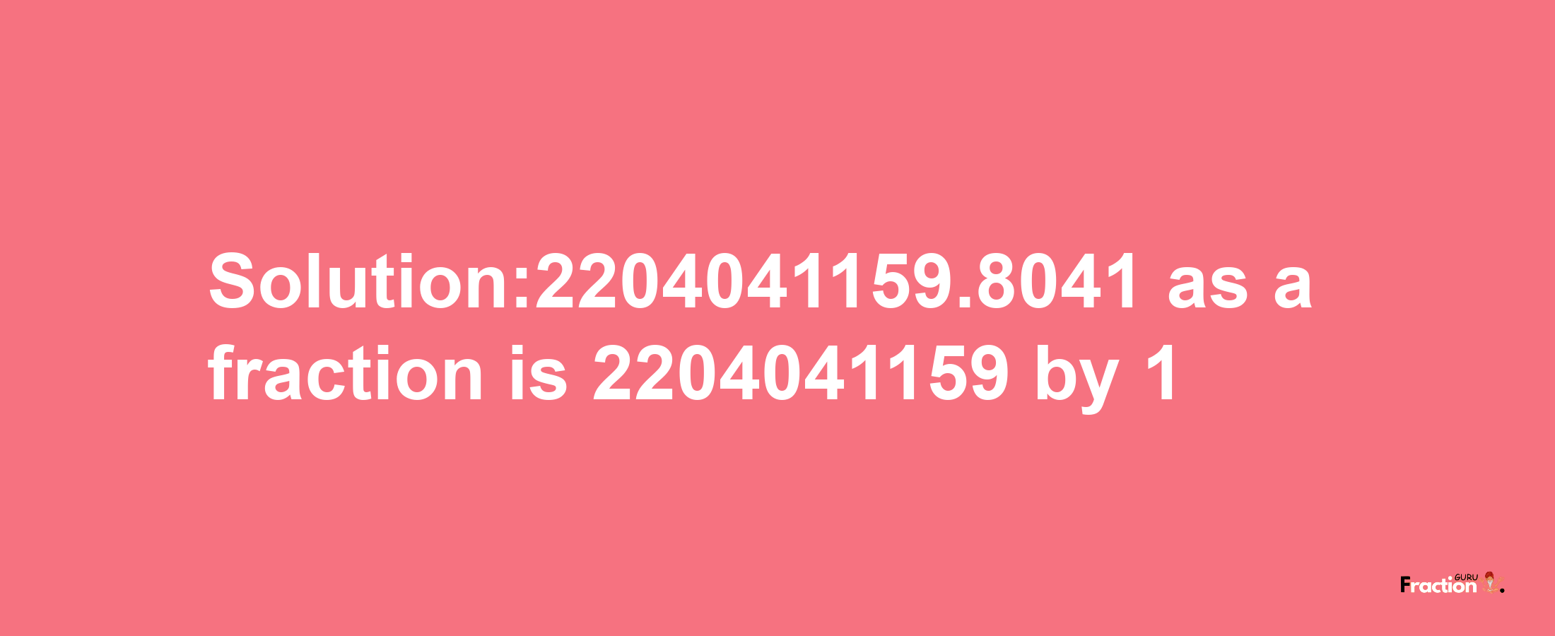 Solution:2204041159.8041 as a fraction is 2204041159/1