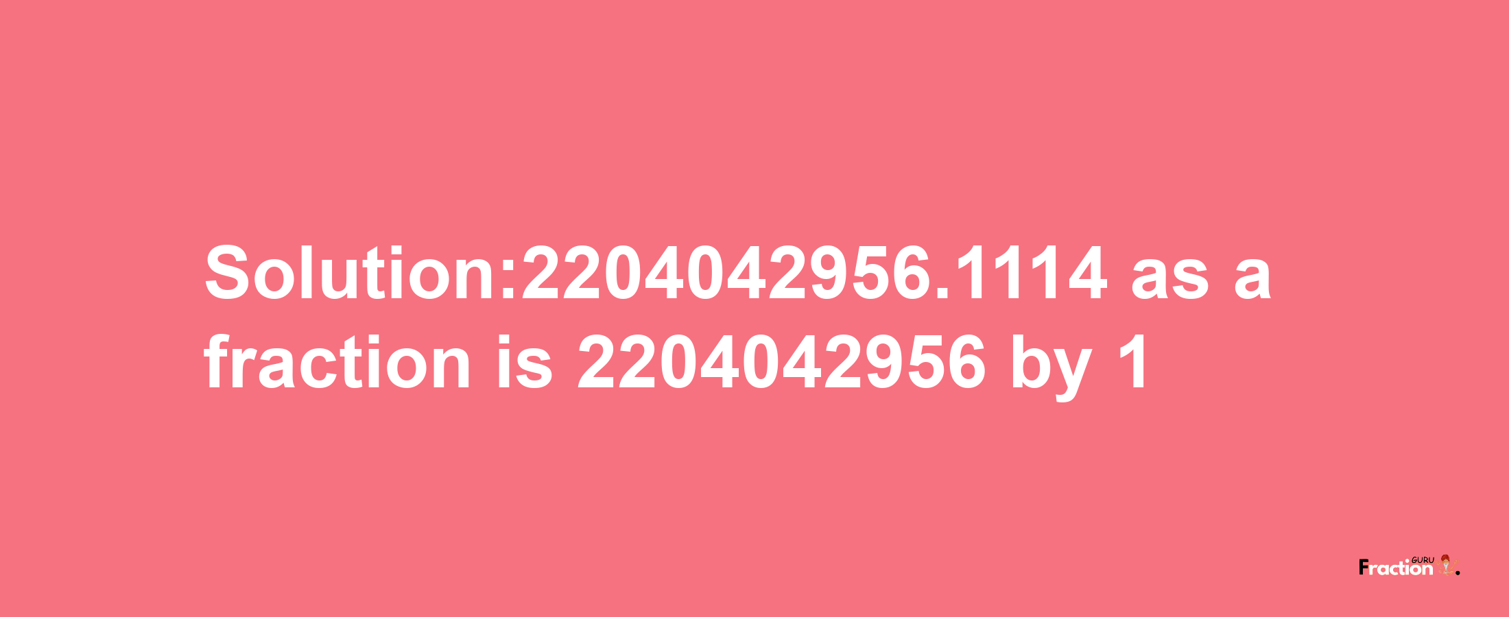 Solution:2204042956.1114 as a fraction is 2204042956/1