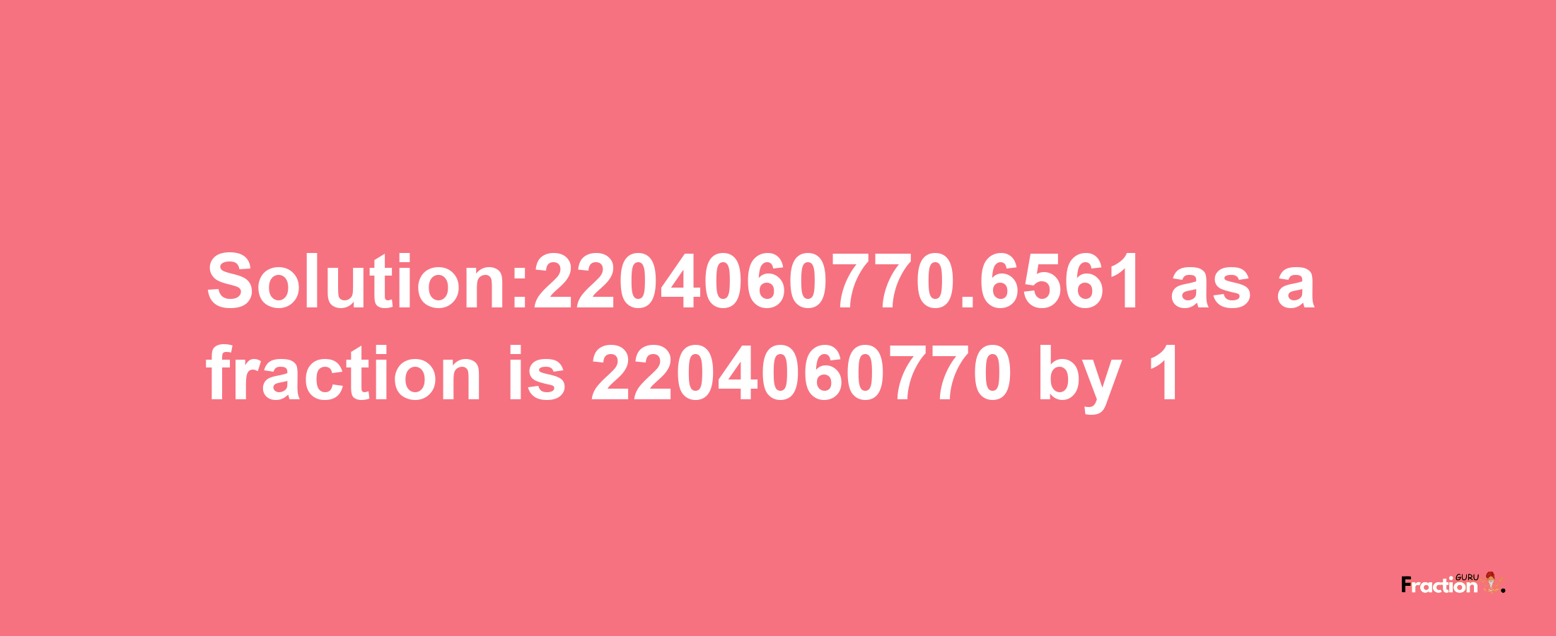 Solution:2204060770.6561 as a fraction is 2204060770/1