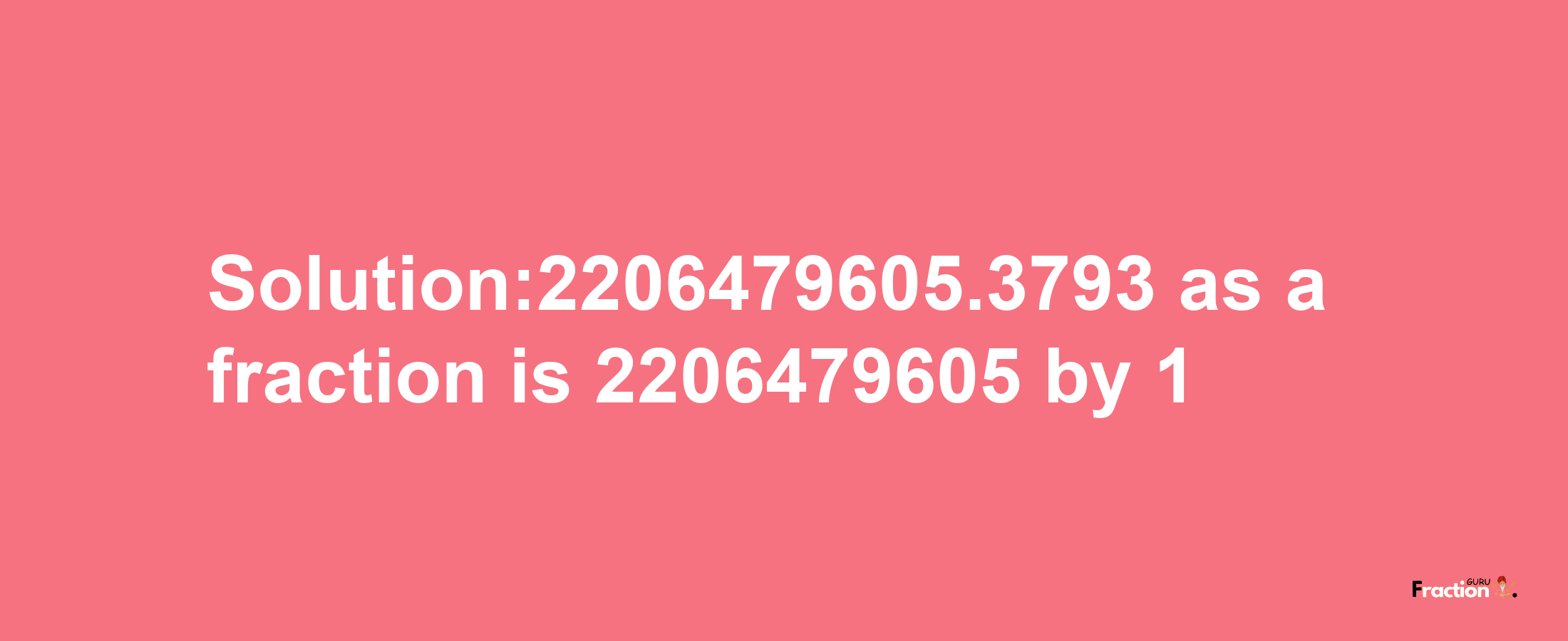 Solution:2206479605.3793 as a fraction is 2206479605/1