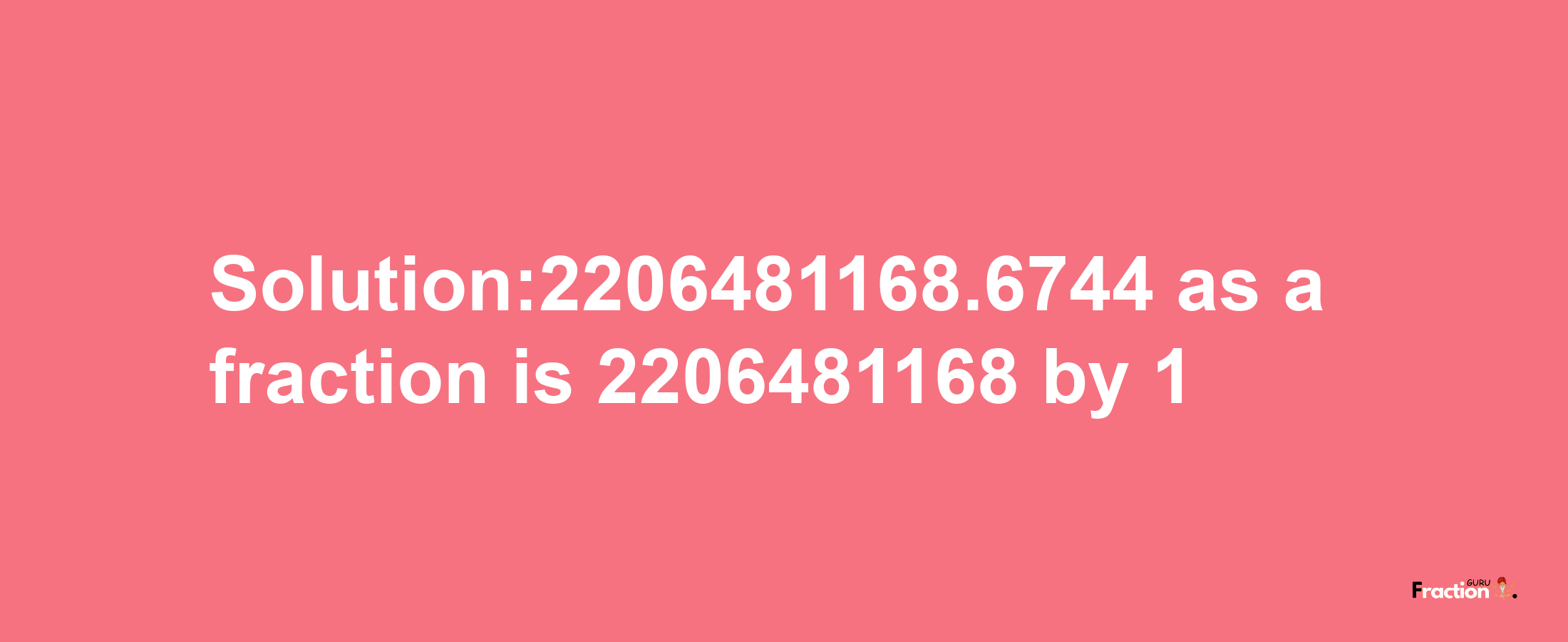 Solution:2206481168.6744 as a fraction is 2206481168/1