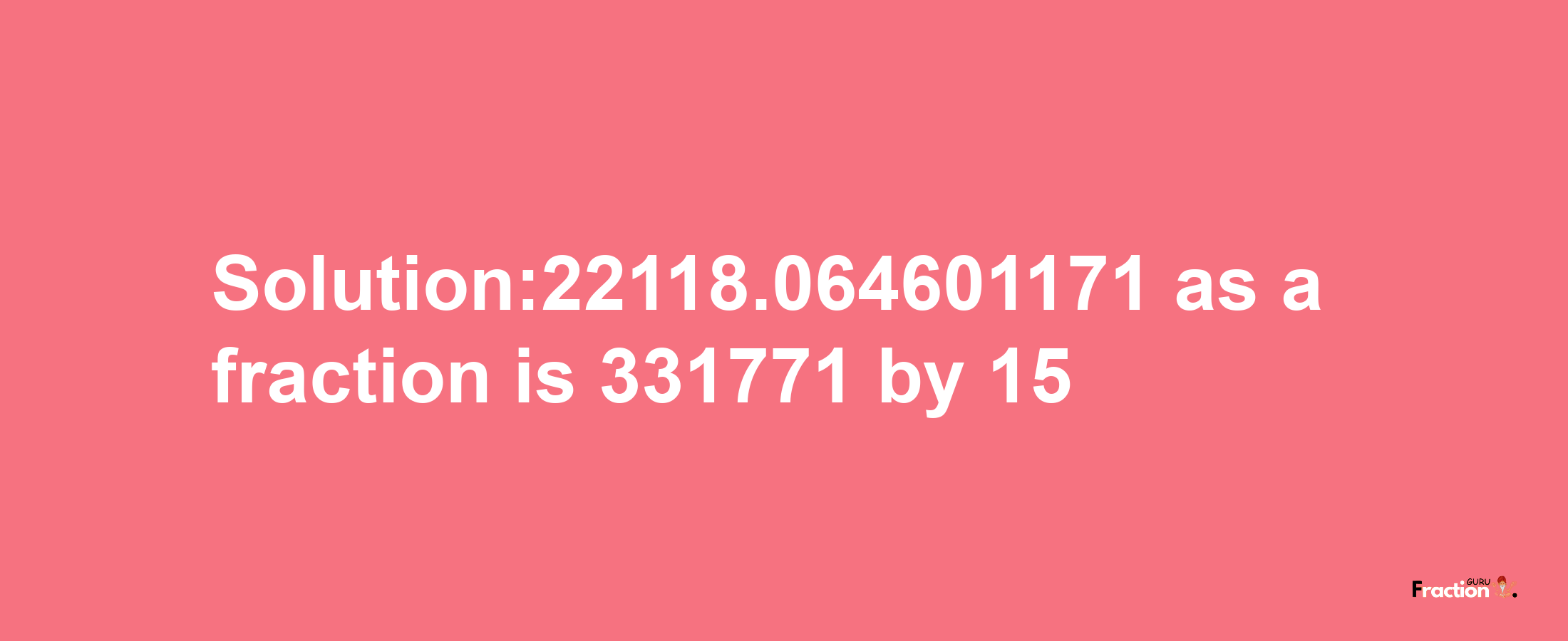 Solution:22118.064601171 as a fraction is 331771/15