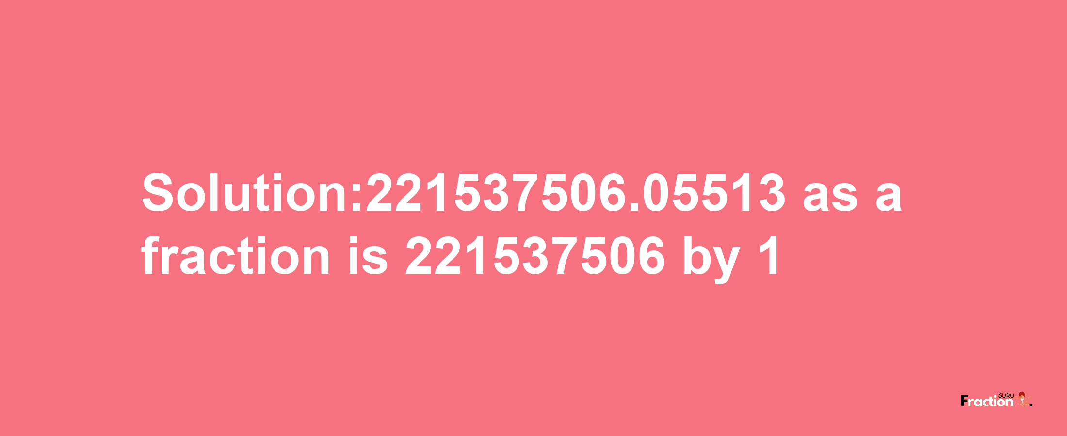 Solution:221537506.05513 as a fraction is 221537506/1