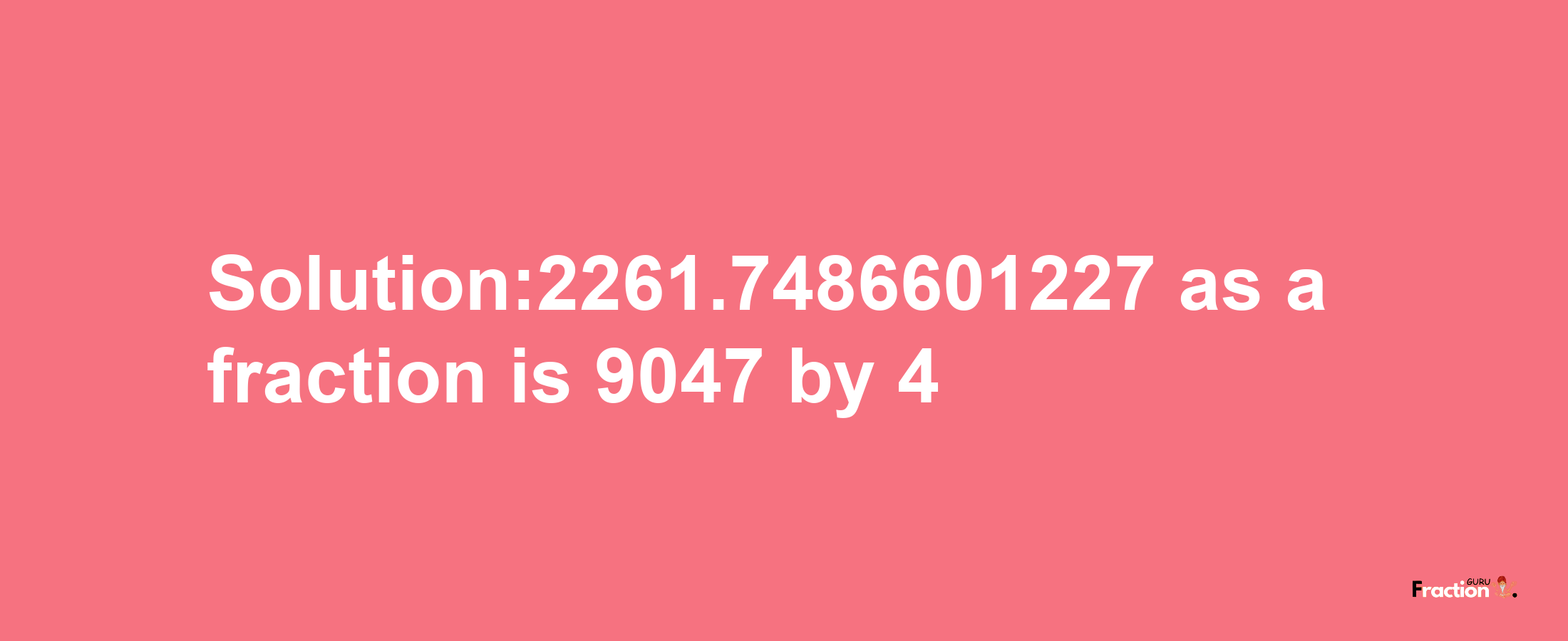 Solution:2261.7486601227 as a fraction is 9047/4