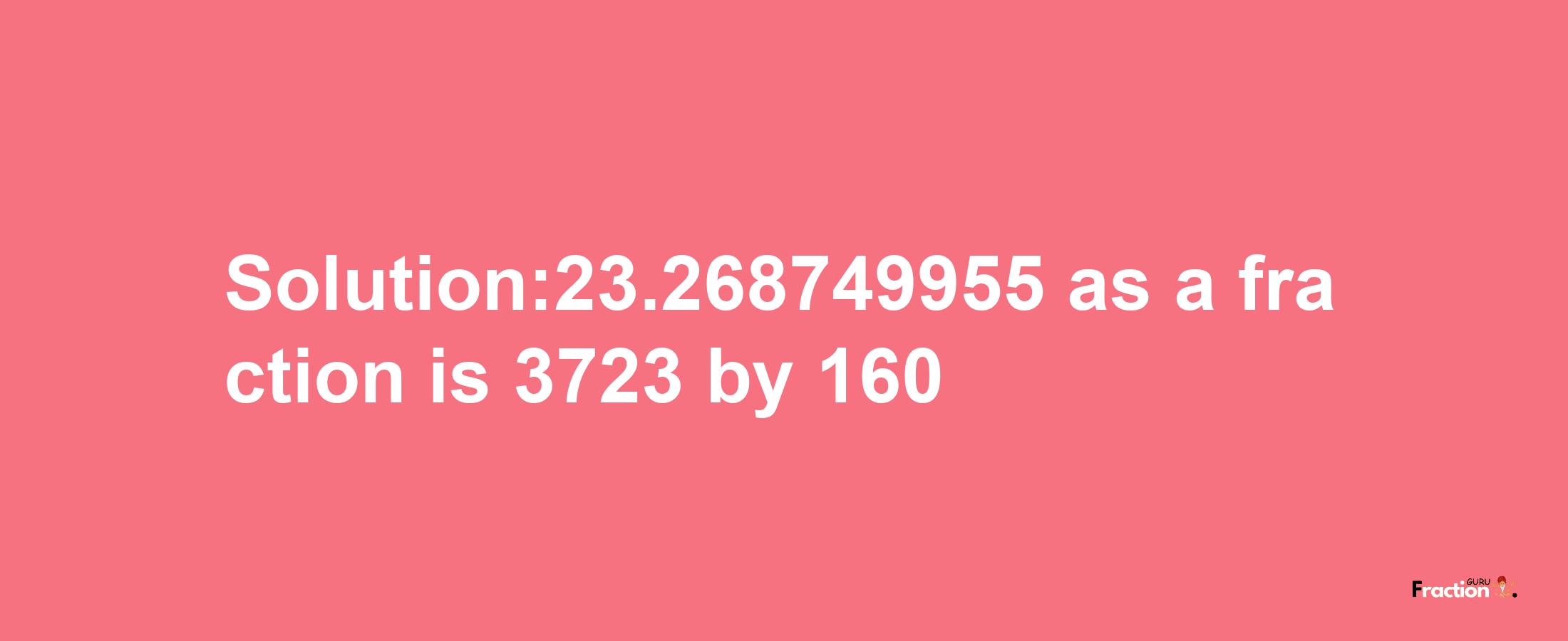 Solution:23.268749955 as a fraction is 3723/160