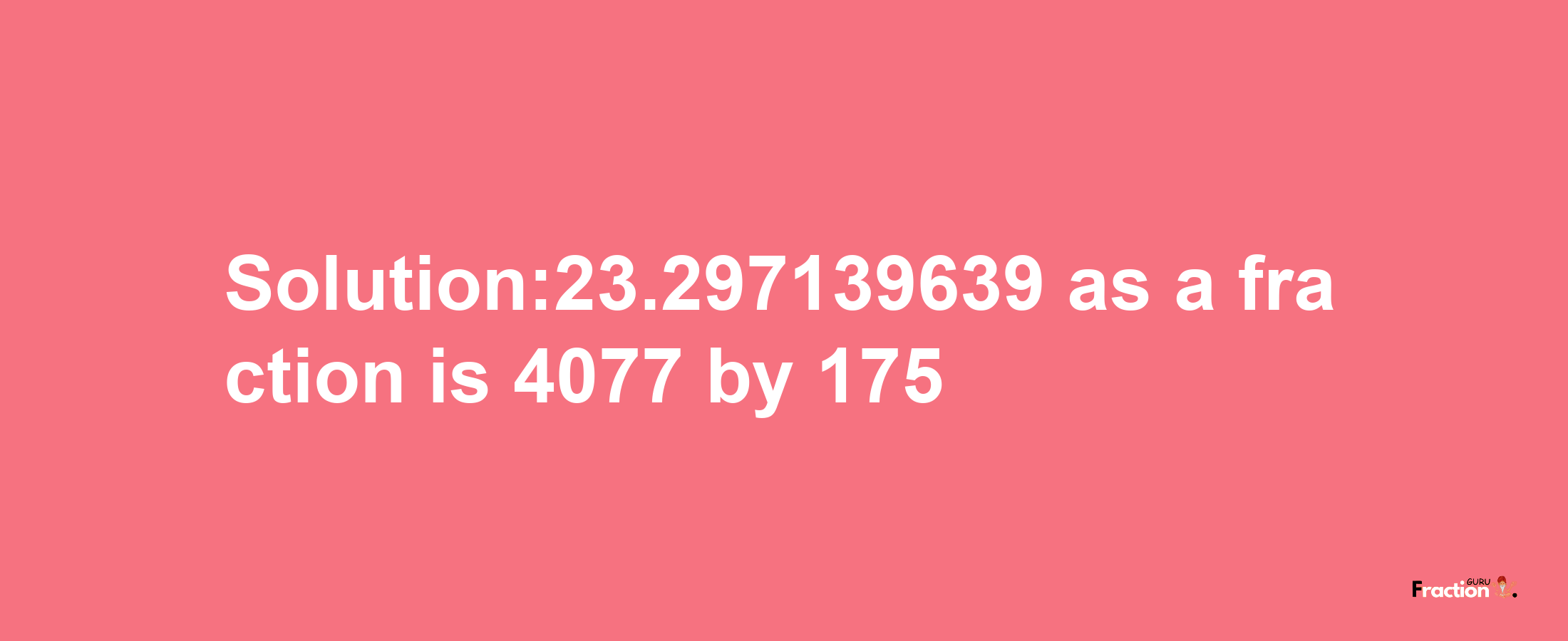 Solution:23.297139639 as a fraction is 4077/175