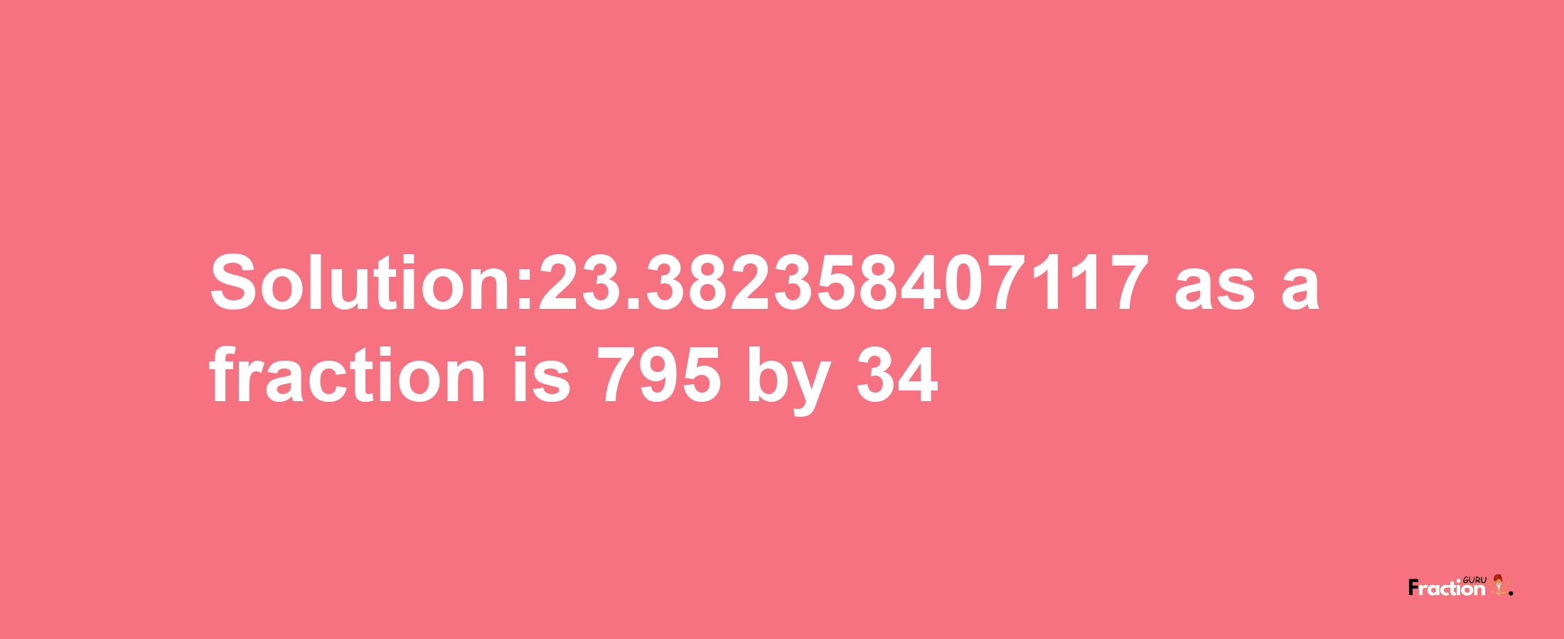 Solution:23.382358407117 as a fraction is 795/34