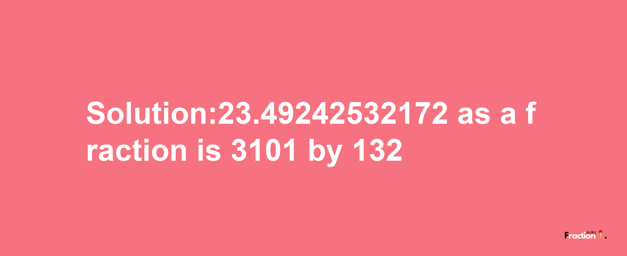 Solution:23.49242532172 as a fraction is 3101/132