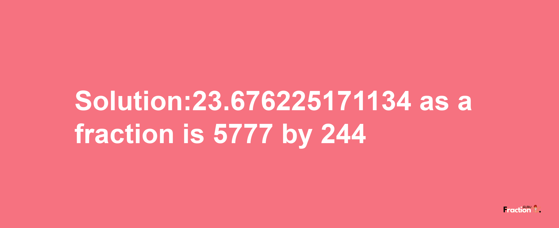 Solution:23.676225171134 as a fraction is 5777/244