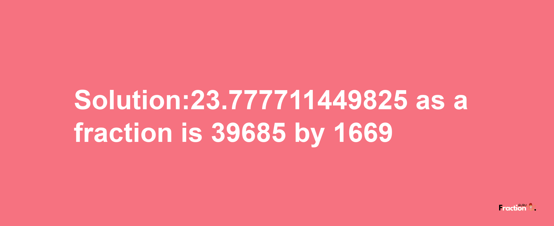 Solution:23.777711449825 as a fraction is 39685/1669