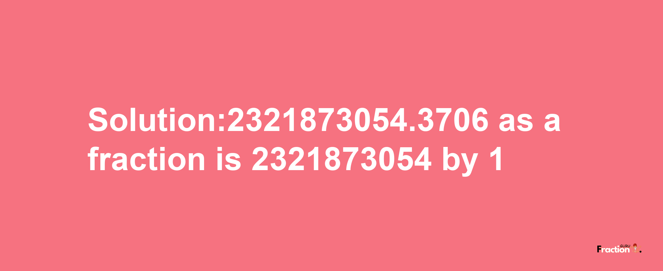 Solution:2321873054.3706 as a fraction is 2321873054/1