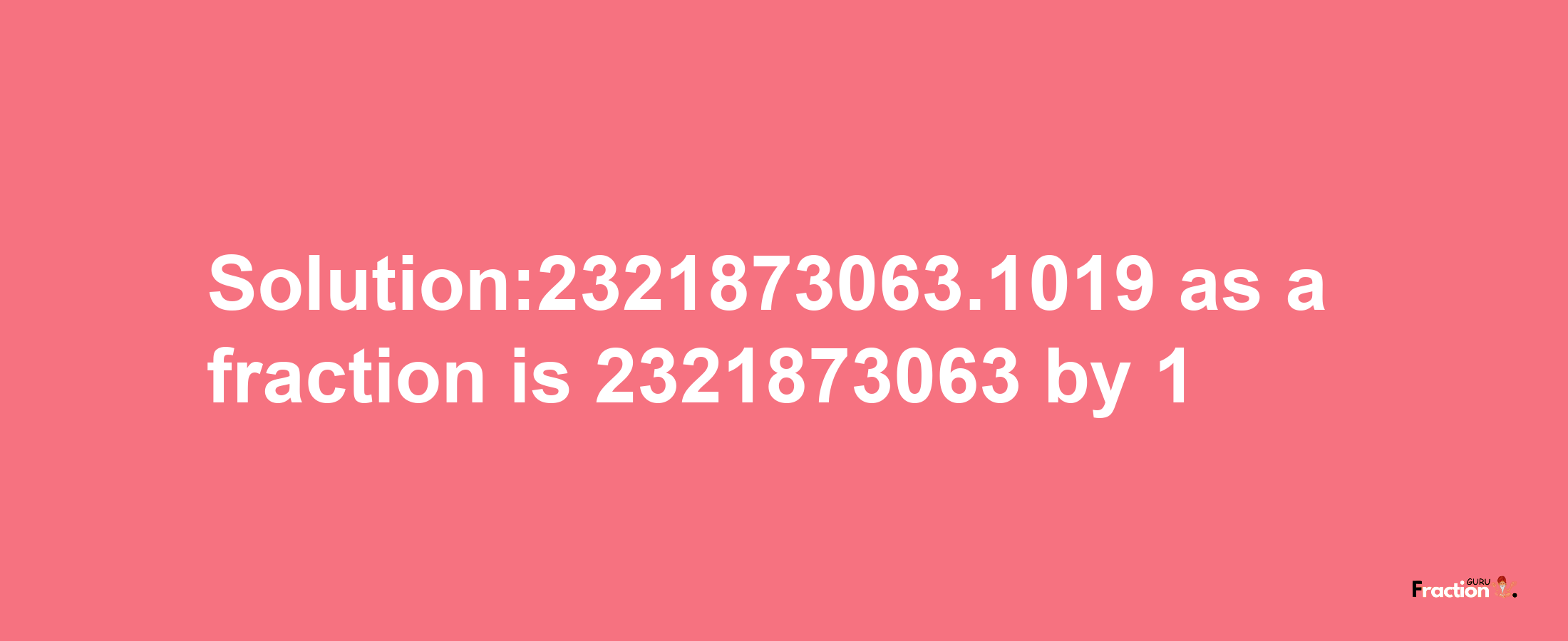 Solution:2321873063.1019 as a fraction is 2321873063/1